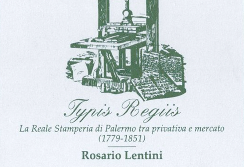 Typis Regiis: la Reale Stamperia di Palermo, tra privativa e mercato di Rosario Lentini